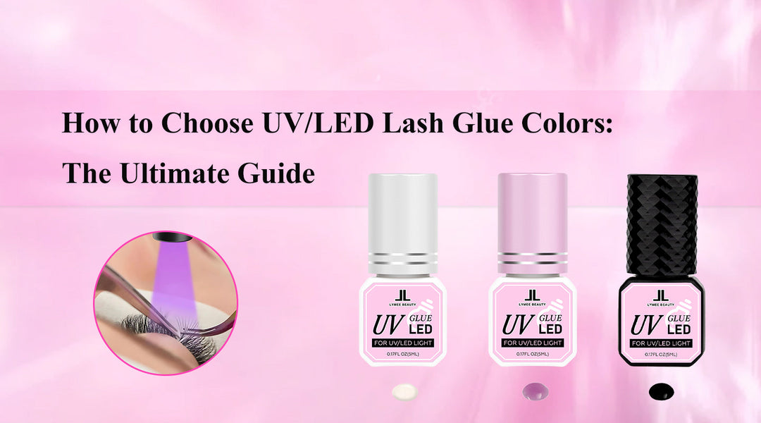 How to Choose UV/LED Lash Glue Colors: The Ultimate Guide