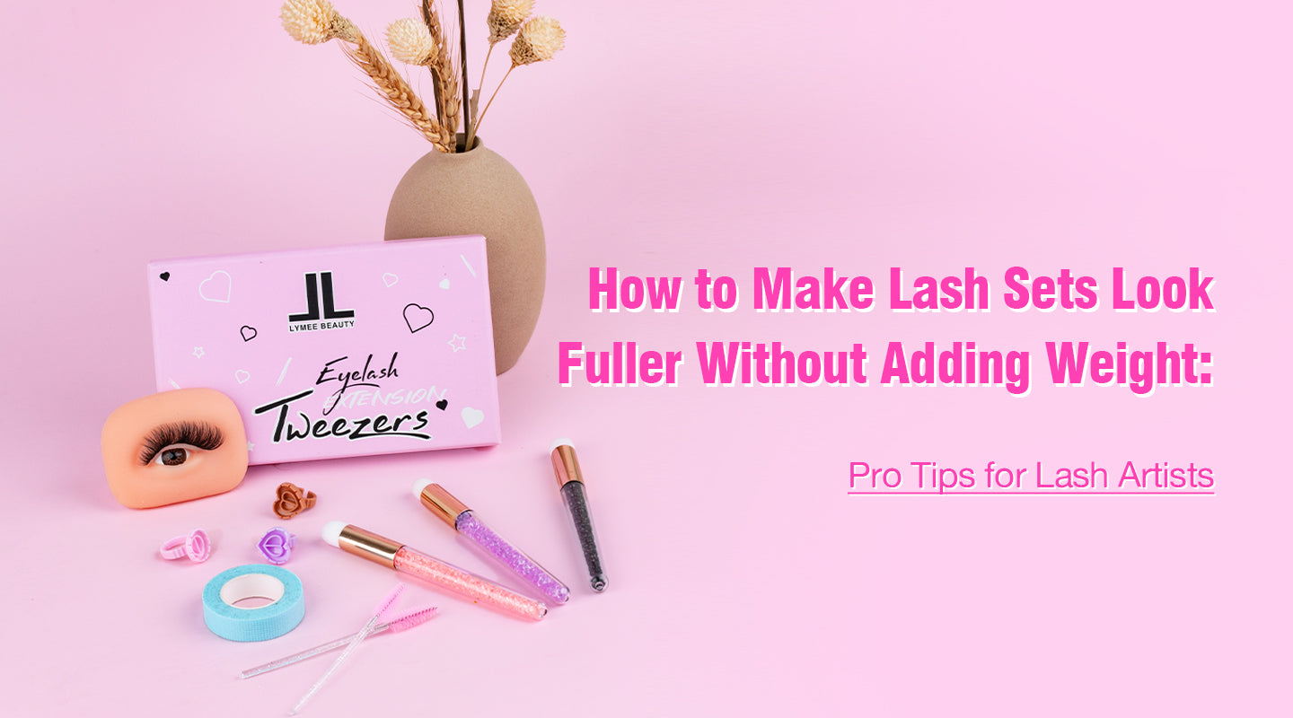 How to Make Lash Sets Look Fuller Without Adding Weight: Pro Tips for Lash Artists - Lymeebeauty