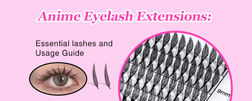 Anime Eyelash Extensions:  Essential lashes and Usage Guide