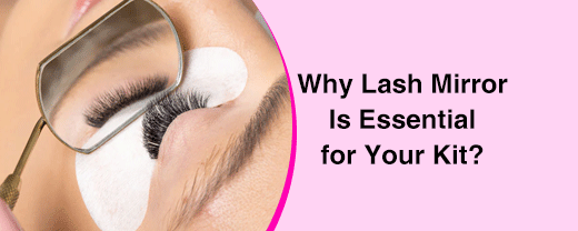 Why Lash Mirror Is Essential for Your Kit？