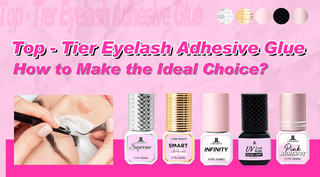 Top - Tier Eyelash Adhesive Glue: How to Make the Ideal Choice?