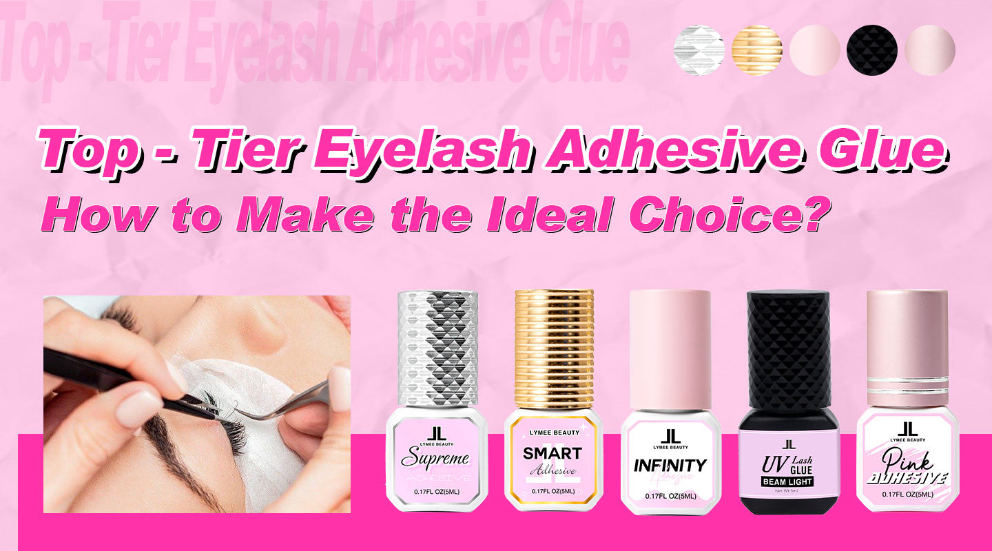 Top - Tier Eyelash Adhesive Glue: How to Make the Ideal Choice?