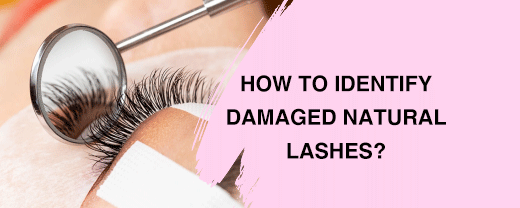 HOW TO IDENTIFY DAMAGED NATURAL LASHES?